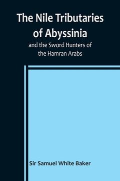 portada The Nile Tributaries of Abyssinia, and the Sword Hunters of the Hamran Arabs (in English)