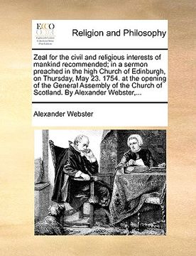 portada zeal for the civil and religious interests of mankind recommended; in a sermon preached in the high church of edinburgh, on thursday, may 23. 1754. at