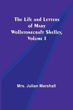 portada The Life and Letters of Mary Wollstonecraft Shelley, Volume i 