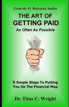 portada THE ART OF GETTING PAID, As Often As Possible: 5 Simple Steps To Putting You On The Financial Map