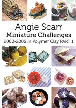portada Angie Scarr Miniature Challenges: 2000-2005 in Polymer Clay Part 1