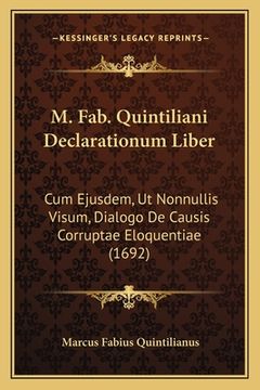 portada M. Fab. Quintiliani Declarationum Liber: Cum Ejusdem, Ut Nonnullis Visum, Dialogo De Causis Corruptae Eloquentiae (1692) (in Latin)