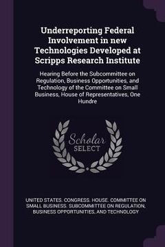 portada Underreporting Federal Involvement in new Technologies Developed at Scripps Research Institute: Hearing Before the Subcommittee on Regulation, Busines