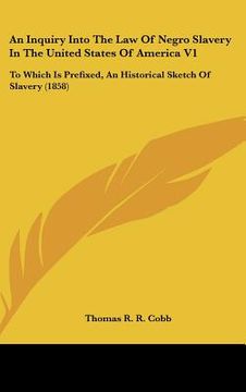 portada an inquiry into the law of negro slavery in the united states of america v1: to which is prefixed, an historical sketch of slavery (1858) (en Inglés)