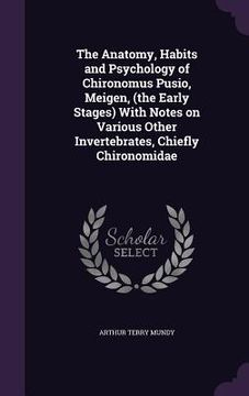 portada The Anatomy, Habits and Psychology of Chironomus Pusio, Meigen, (the Early Stages) With Notes on Various Other Invertebrates, Chiefly Chironomidae (in English)