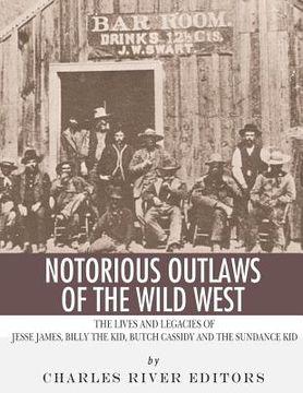 portada Notorious Outlaws of the Wild West: The Lives and Legacies of Jesse James, Billy the Kid, Butch Cassidy and the Sundance Kid (en Inglés)