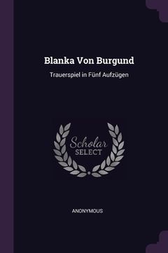 portada Blanka Von Burgund: Trauerspiel in Fünf Aufzügen (in English)