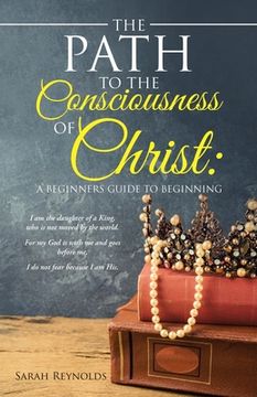 portada The Path to the Consciousness of Christ: A Beginners Guide to Beginning (in English)