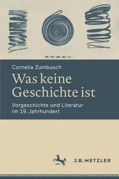 portada Was Keine Geschichte Ist: Vorgeschichte und Literatur im 19. Jahrhundert (en Alemán)