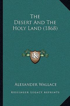 portada the desert and the holy land (1868) the desert and the holy land (1868) (en Inglés)