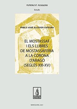 portada El Mostassaf i els Llibres de Mostassaferia a la Corona D'Aragó (Segles Xiii-Xv) (Fundació Noguera) (en Catalá)