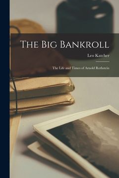 portada The big Bankroll; The Life and Times of Arnold Rothstein (en Inglés)