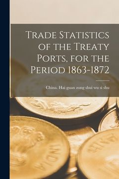 portada Trade Statistics of the Treaty Ports, for the Period 1863-1872 (en Inglés)