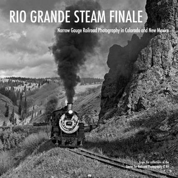 portada Rio Grande Steam Finale: Narrow Gauge Railroad Photography in Colorado and New Mexico (en Inglés)