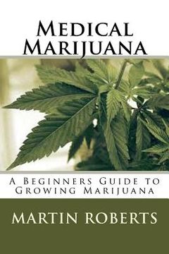 portada Medical Marijuana: A Beginners Guide to Growing Marijuana (in English)