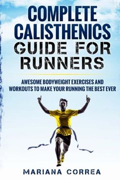 portada COMPLETE CALISTHENICS GUIDE For RUNNERS: AWESOME BODYWEIGHT EXERCISES AND WORKOUTS To MAKE YOUR RUNNING THE BEST EVER