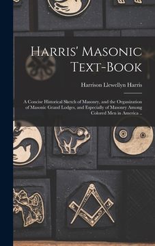 portada Harris' Masonic Text-book; a Concise Historical Sketch of Masonry, and the Organization of Masonic Grand Lodges, and Especially of Masonry Among Color (in English)
