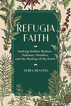 portada Refugia Faith: Seeking Hidden Shelters, Ordinary Wonders, and the Healing of the Earth (in English)