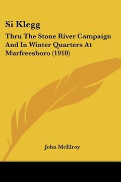 portada si klegg: thru the stone river campaign and in winter quarters at murfreesboro (1910)
