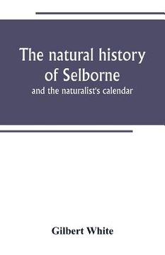 portada The natural history of Selborne: and the naturalist's calendar (en Inglés)