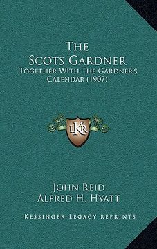 portada the scots gardner: together with the gardner's calendar (1907) (en Inglés)