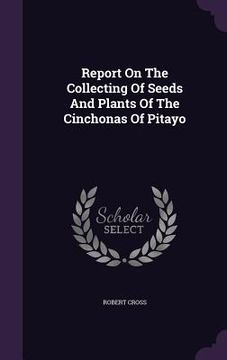 portada Report On The Collecting Of Seeds And Plants Of The Cinchonas Of Pitayo (en Inglés)