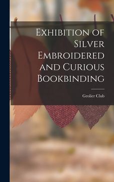 portada Exhibition of Silver Embroidered and Curious Bookbinding (en Inglés)