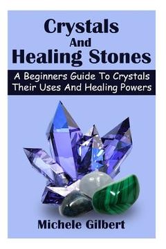 portada Crystals And Healing Stones: A Beginners Guide To Crystals Their Uses And Healing Powers (in English)
