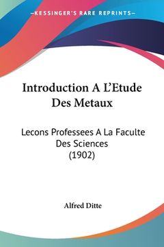 portada Introduction A L'Etude Des Metaux: Lecons Professees A La Faculte Des Sciences (1902) (in French)