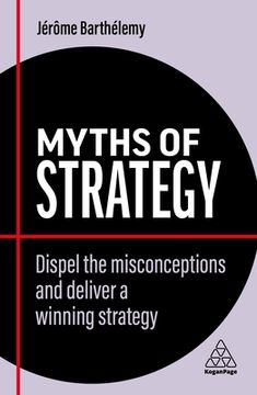 portada Myths of Strategy: Dispel the Misconceptions and Deliver a Winning Strategy (Business Myths) 