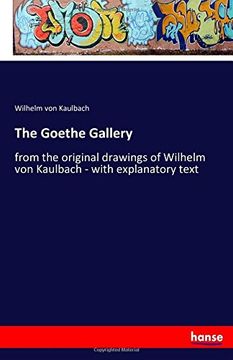 portada The Goethe Gallery: from the original drawings of Wilhelm von Kaulbach - with explanatory text