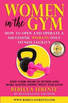 portada Women in the Gym: How to Open and Operate a Successful Womans Only Fitness Facility (en Inglés)