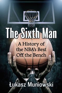 portada The Sixth Man: A History of the Nba's Best Off the Bench (en Inglés)