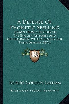 portada a defense of phonetic spelling: drawn from a history of the english alphabet and orthography, with a remedy for their defects (1872) (en Inglés)