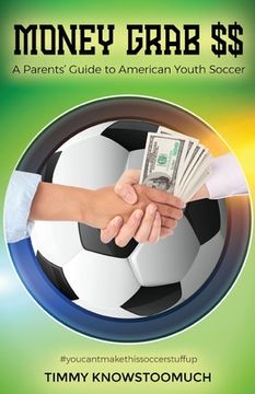portada Money Grab $$: A Parent's Guide to American Youth Soccer (en Inglés)