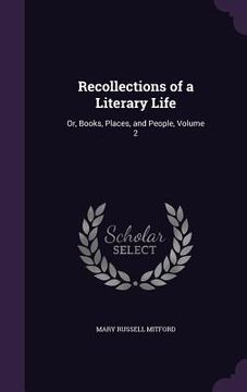 portada Recollections of a Literary Life: Or, Books, Places, and People, Volume 2 (en Inglés)