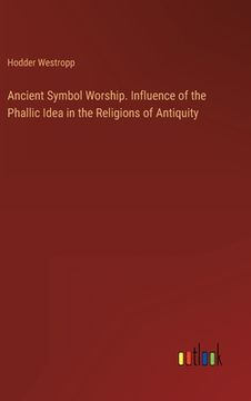 portada Ancient Symbol Worship. Influence of the Phallic Idea in the Religions of Antiquity (in English)