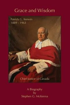 portada Grace and Wisdom: Patrick G. Kerwin 1889 - 1963, Chief Justice of Canada