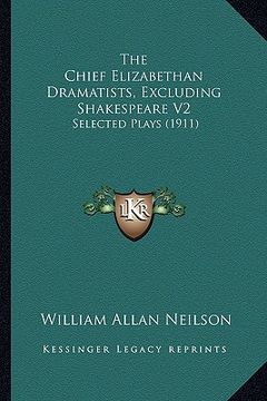 portada the chief elizabethan dramatists, excluding shakespeare v2: selected plays (1911) (en Inglés)