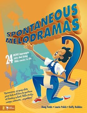 portada spontaneous melodramas 2: 24 more impromptu skits that bring bible stories to life (in English)