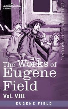 portada the works of eugene field vol. viii: the house, an episode in the lives of reuben baker, astronomer, and of his wife alice (en Inglés)