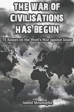 portada The War of Civilisations has begun: 75 Essays on the West's war against Islam (en Inglés)
