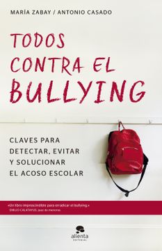 portada Todos Contra el Bullying: Claves Para Detectar, Evitar y Solucionar el Acoso Escolar (Coleccion Alienta) (in Spanish)