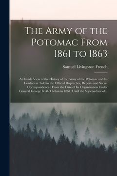 portada The Army of the Potomac From 1861 to 1863: an Inside View of the History of the Army of the Potomac and Its Leaders as Told in the Official Dispatches (en Inglés)