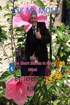 portada Ask My Mom: The Short Stories In My Mind: Ask My Mom: The Short Stories In My Mind (en Inglés)