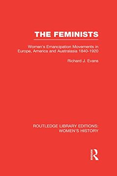 portada The Feminists: Women's Emancipation Movements in Europe, America and Australasia 1840-1920