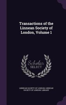 portada Transactions of the Linnean Society of London, Volume 1