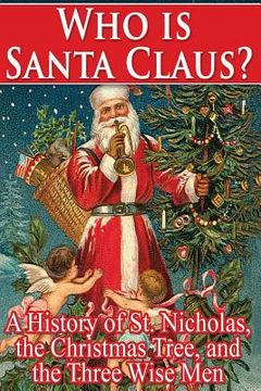 portada Who Is Santa Claus?: A History of St. Nicholas, the Christmas Tree, and the Three (en Inglés)