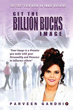portada Get the Billion Bucks Image: Your Image is a Promise you Make With Your Personality and Presence to Influence Others (in English)