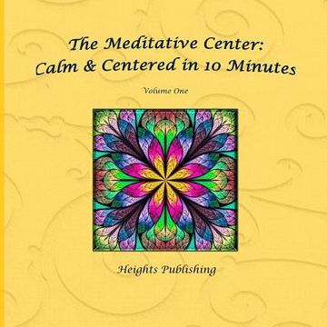 portada Calm & Centered in 10 Minutes The Meditative Center Volume One: Exceptionally beautiful birthday gift, in Novelty & More, brief meditations, calming b (in English)